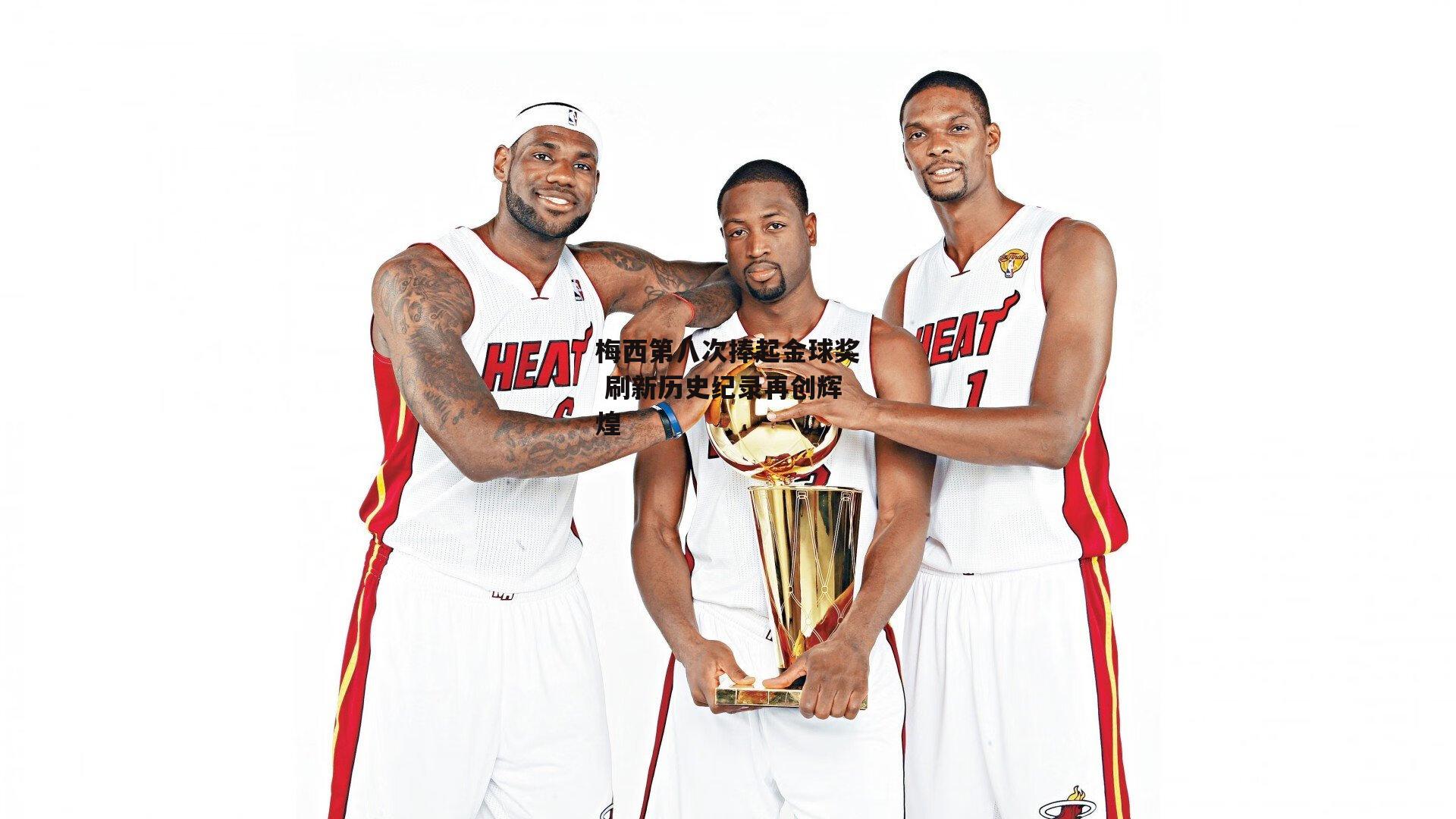 梅西第八次捧起金球奖 刷新历史纪录再创辉煌-欧亿体育娱乐