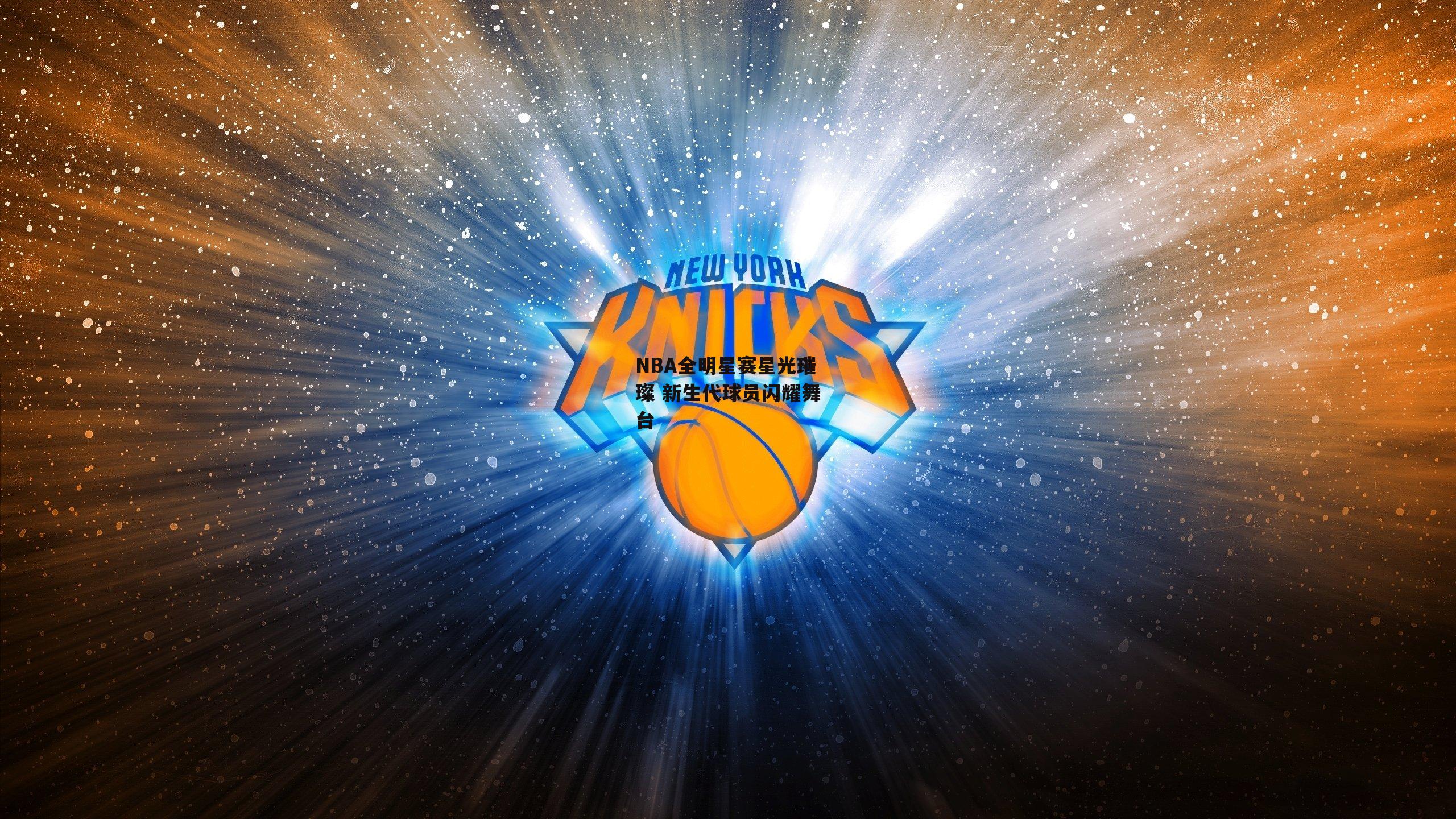 NBA全明星赛星光璀璨 新生代球员闪耀舞台